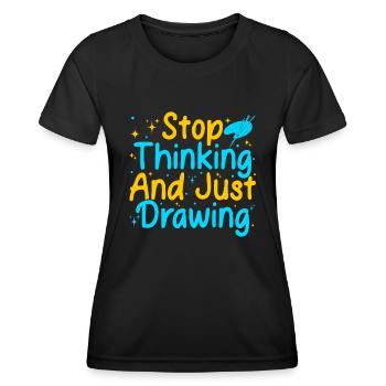 Funny Art Painter Artist Stop Thinking & Drawing - Frauen Funktions-T-Shirt - Schwarz - Vorne - AI Model Female 172 light (172cm)