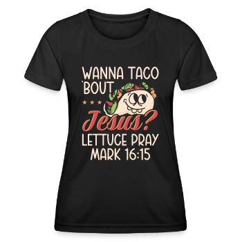 Funny Saying want to Taco Bout Jesus Lettuce Pray - Women's Functional T-Shirt - black - Front - AI Model Female 172 light (172cm)