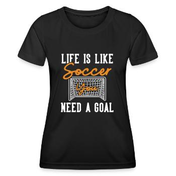 Life is like Soccer Need a Goal Fußball Goal - Women's Functional T-Shirt - black - Front - AI Model Female 172 light (172cm)