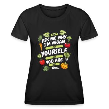 Don't Ask Me Why I'm Vegan Vegan Vegans Veganism - Women's Functional T-Shirt - black - Front - AI Model Female 172 light (172cm)