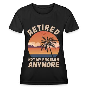 Retired, not my problem anymore - Women's Functional T-Shirt - black - Front - AI Model Female 172 light (172cm)