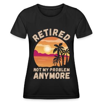Retired, not my problem anymore - Women's Functional T-Shirt - black - Front - AI Model Female 172 light (172cm)