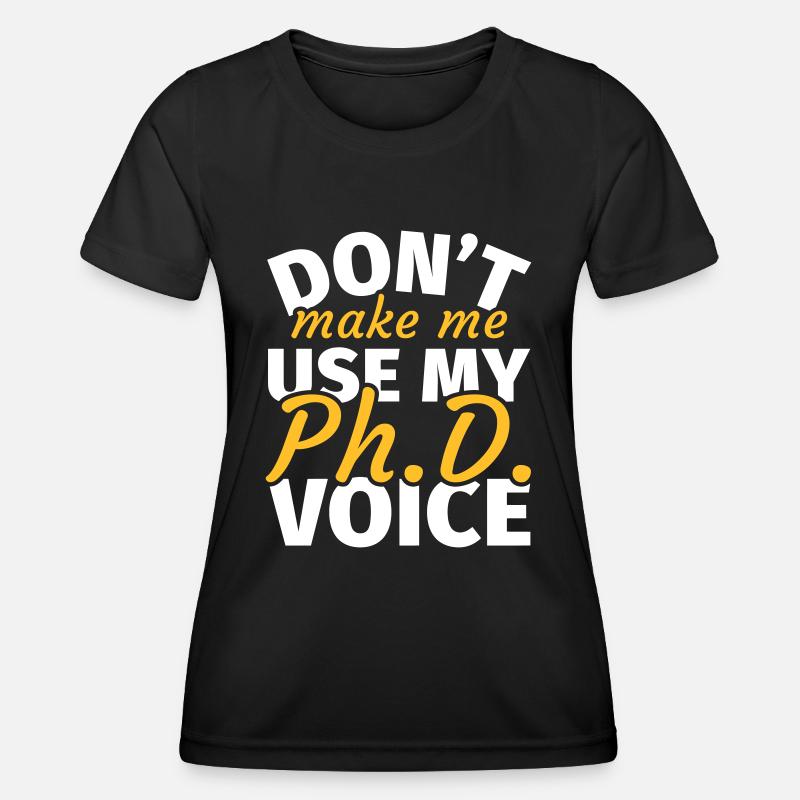 Do not Make Me Use My Phd Voice phd t shirt phd - Women's Functional T-Shirt - black