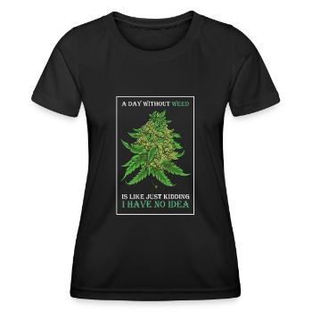 A Day Without Weed Is Like Cannabis Weed Smoking - Women's Functional T-Shirt - black - Front - AI Model Female 172 light (172cm)