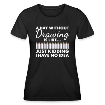 Drawer A Day Without Drawing - Women's Functional T-Shirt - black - Front - AI Model Female 172 light (172cm)