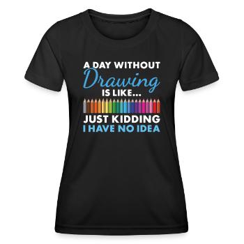 Drawer A Day Without Drawing - Women's Functional T-Shirt - black - Front - AI Model Female 172 light (172cm)