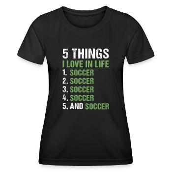 Sport 5 Things I Love In Life Soccer - Frauen Funktions-T-Shirt - Schwarz - Vorne - AI Model Female 172 light (172cm)