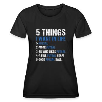 Sport 5 Things I Want In Life Futsal - Women's Functional T-Shirt - black - Front - AI Model Female 172 light (172cm)