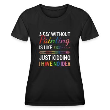 Painter A Day Without Painting - Women's Functional T-Shirt - black - Front - AI Model Female 172 light (172cm)