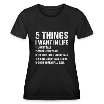 Sport 5 Things I Want In Life Jorkyball - Women's Functional T-Shirt - black - Front - AI Model Female 172 light (172cm)
