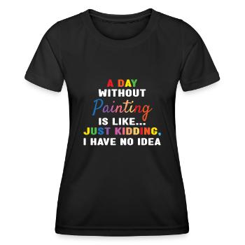 Painter A Day Without Painting - Women's Functional T-Shirt - black - Front - AI Model Female 172 light (172cm)