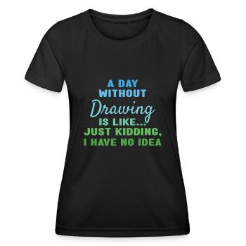 Drawer A Day Without Drawing - Women's Functional T-Shirt - black - Front - AI Model Female 172 light (172cm)
