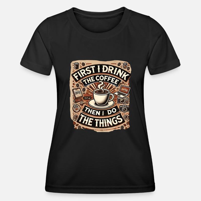 First I Drink the Coffee - Women's Functional T-Shirt - black