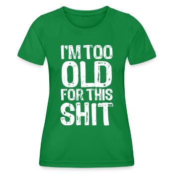 I'm too old for this shit - Spruch - Frauen Funktions-T-Shirt - Kelly Green - Vorne - AI Model Female 172 dark (172cm)