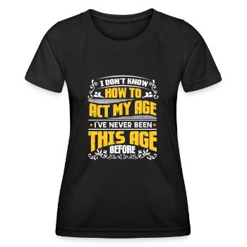 Sarkasmus Sprüche Don'T Know How To Act My Age - Frauen Funktions-T-Shirt - Schwarz - Vorne - AI Model Female 172 light (172cm)
