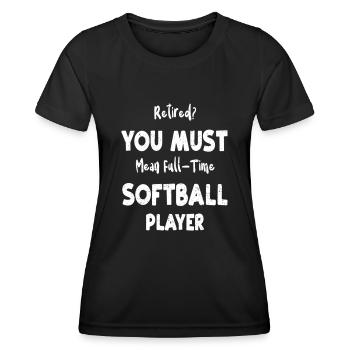 Retired You Must Mean Full Time Softball Player - Frauen Funktions-T-Shirt - Schwarz - Vorne - AI Model Female 172 light (172cm)