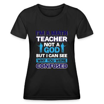 Im a Math Teacher not a god - But i can see why - Women's Functional T-Shirt - black - Front - AI Model Female 172 light (172cm)