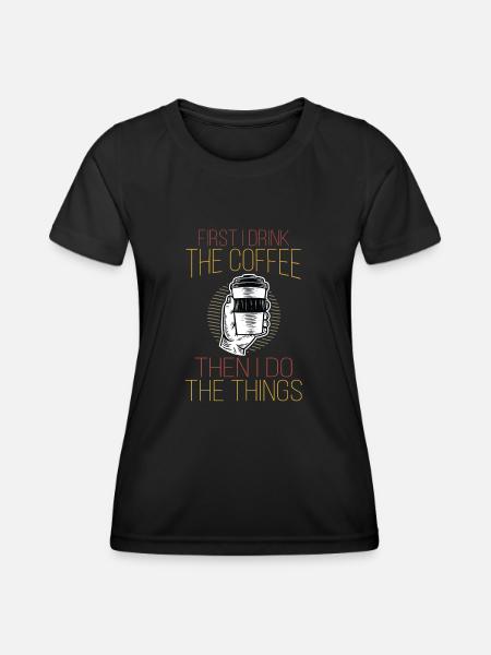 Funny First I Drink The Coffee Then I Do The Thing - Women's Functional T-Shirt - black