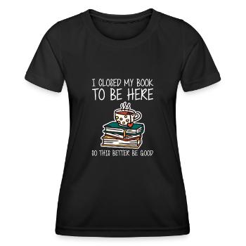 Ich habe mein Buch geschlossen, um hier zu sein, also ist es besser, gut zu sein - Frauen Funktions-T-Shirt - Schwarz - Vorne - AI Model Female 172 light (172cm)