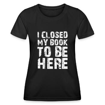 Ich habe mein Buch geschlossen, um hier zu sein Bücherwurm lustiger Spruch - Frauen Funktions-T-Shirt - Schwarz - Vorne - AI Model Female 172 light (172cm)