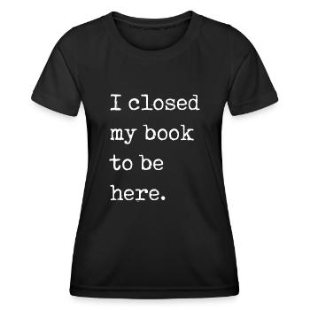 Ich habe mein Buch geschlossen, um hier zu sein Bücherwurm lustiger Spruch - Frauen Funktions-T-Shirt - Schwarz - Vorne - AI Model Female 172 light (172cm)