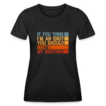 If You Think I'm An Idiot You Should Meet My Bro - Women's Functional T-Shirt - black - Front - AI Model Female 172 light (172cm)