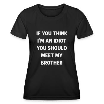 If You Think I'm An Idiot You Should Meet My Bro - Women's Functional T-Shirt - black - Front - AI Model Female 172 light (172cm)