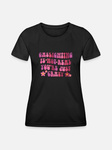 Gaslighting Is Not Real You're Just Crazy - Women's Functional T-Shirt - black