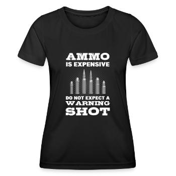 Ammo Is Expensive Do Not Expect A Warning Shot! - Women's Functional T-Shirt - black - Front - AI Model Female 172 light (172cm)