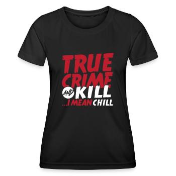 True Crime And Kill ...I Mean Chill True Crime - Frauen Funktions-T-Shirt - Schwarz - Vorne - AI Model Female 172 light (172cm)