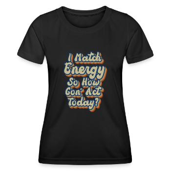 Ich matche Energie, also wie wir heute handeln werden - Frauen Funktions-T-Shirt - Schwarz - Vorne - AI Model Female 172 light (172cm)