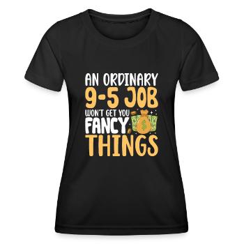 An Ordinary 9-5 Job Won't Get You Fancy Things - Women's Functional T-Shirt - black - Front - AI Model Female 172 light (172cm)