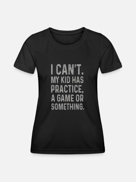 I Cant My Kid Has Practice A Game Or Something - Women's Functional T-Shirt - black