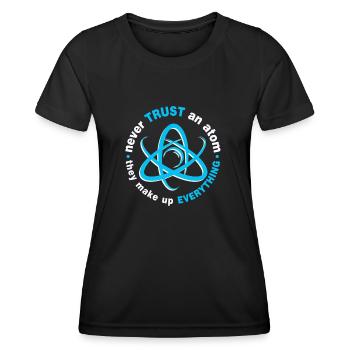 Never trust an atom - they invent everything - Women's Functional T-Shirt - black - Front - AI Model Female 172 light (172cm)