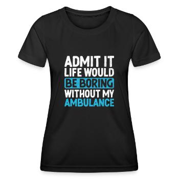 Avouez-le, la vie serait ennuyeuse sans mon ambulance - T-shirt sport Femme - noir - Devant - AI Model Female 172 light (172cm)