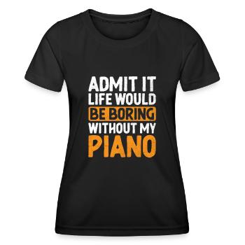 Admit It Life Would Be Boring Without My Piano Pia - Women's Functional T-Shirt - black - Front - AI Model Female 172 light (172cm)
