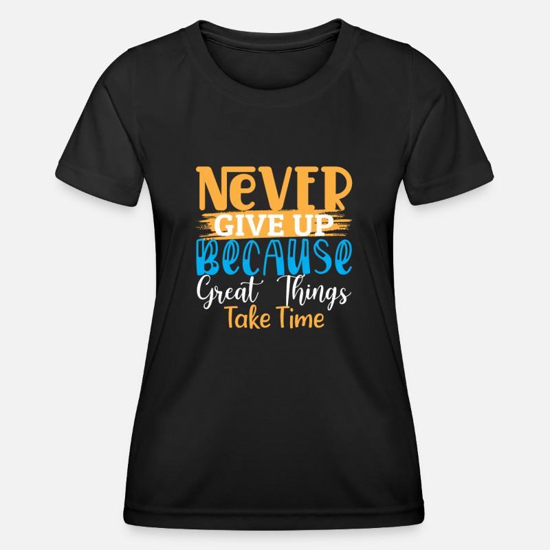 Never Give Up Because Great Things Take Time - Women's Functional T-Shirt - black
