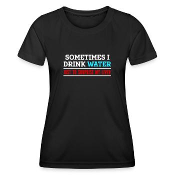 Sometimes I drink water to strengthen my liver - Women's Functional T-Shirt - black - Front - AI Model Female 172 light (172cm)
