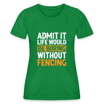 Admit It Life Would Be Boring Without Fencing - Women's Functional T-Shirt - kelly green - Front - AI Model Female 172 dark (172cm)