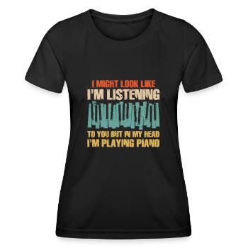 I Might Look Like I Am Listening Piano - Women's Functional T-Shirt - black - Front - AI Model Female 172 light (172cm)