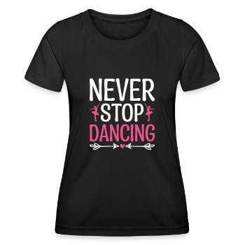 Never Stop Dancing For Dancing Dancer Choreography - Women's Functional T-Shirt - black - Front - AI Model Female 172 light (172cm)