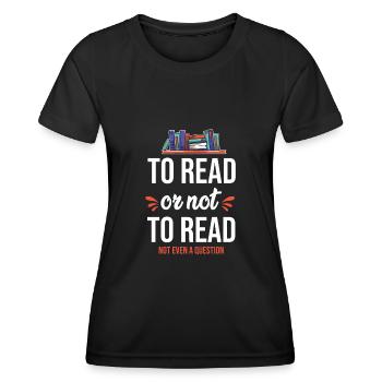 Book Reading Literature To Read Or Not To Read - Women's Functional T-Shirt - black - Front - AI Model Female 172 light (172cm)