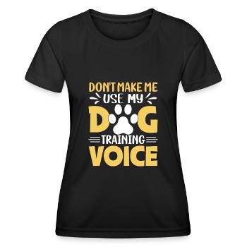 DONT MAKE ME USE MY DOG TRAINING VOICE - Women's Functional T-Shirt - black - Front - AI Model Female 172 light (172cm)