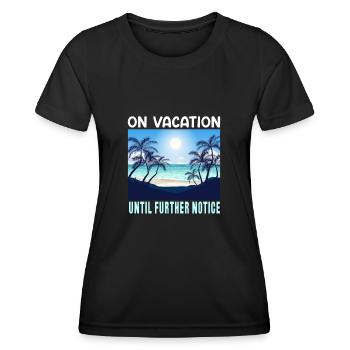 On Vacation Untill Further Notice | Summer Travel - Women's Functional T-Shirt - black - Front - AI Model Female 172 light (172cm)