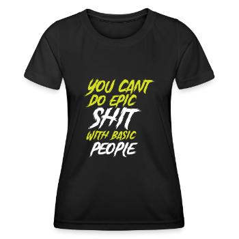 Cant Do Epic Shit With Basic People - Frauen Funktions-T-Shirt - Schwarz - Vorne - AI Model Female 172 light (172cm)