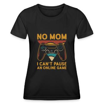 No Mom I Can't Pause An Online Game - Women's Functional T-Shirt - black - Front - AI Model Female 172 light (172cm)