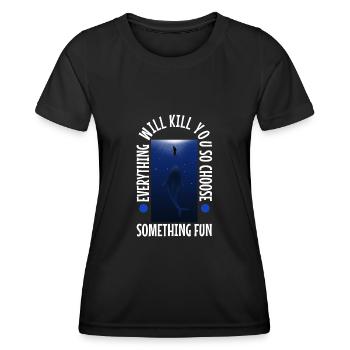 Everything will kill you so choose something fun - Women's Functional T-Shirt - black - Front - AI Model Female 172 light (172cm)