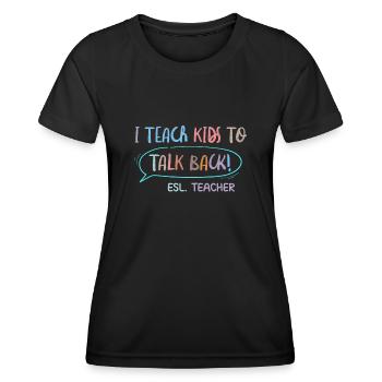 I Teach Kids To Talk Back ESL Teacher - Women's Functional T-Shirt - black - Front - AI Model Female 172 light (172cm)