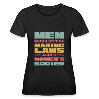Männer Sollten Keine Gesetze Frauenkörper Machen - Frauen Funktions-T-Shirt - Schwarz - Vorne - AI Model Female 172 light (172cm)
