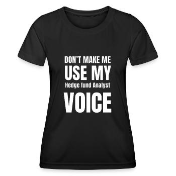 Don't Make Me Use My Hedge fund Analyst Voice - Women's Functional T-Shirt - black - Front - AI Model Female 172 light (172cm)